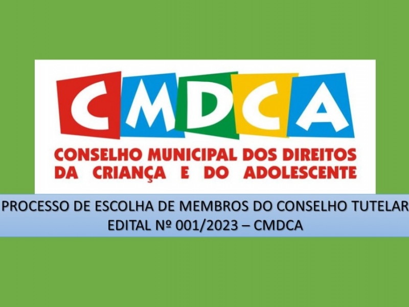 PROCESSO DE ESCOLHA DE MEMBROS DO CONSELHO TUTELAR - EDITAL Nº 001/2023 – CMDCA